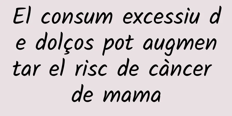 El consum excessiu de dolços pot augmentar el risc de càncer de mama
