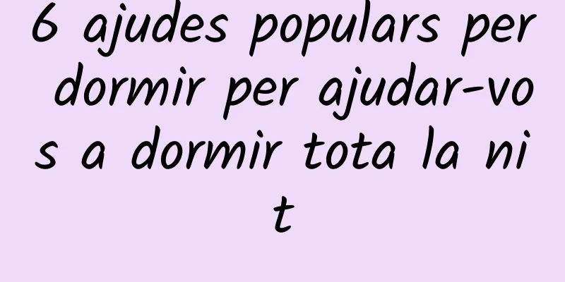 6 ajudes populars per dormir per ajudar-vos a dormir tota la nit