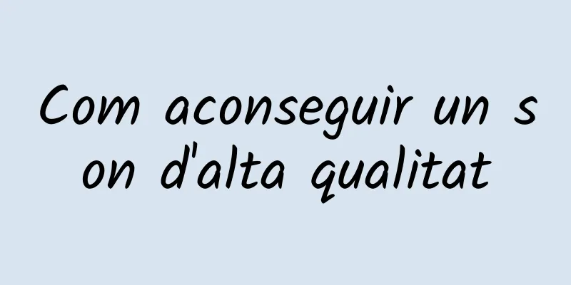 Com aconseguir un son d'alta qualitat
