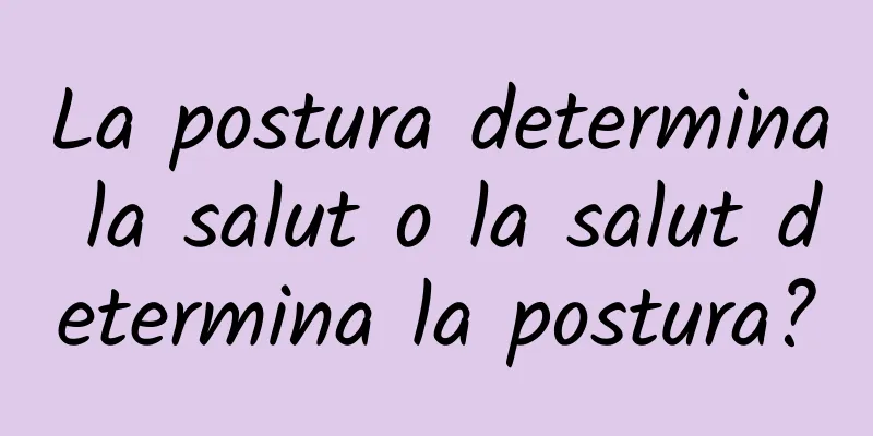 La postura determina la salut o la salut determina la postura?