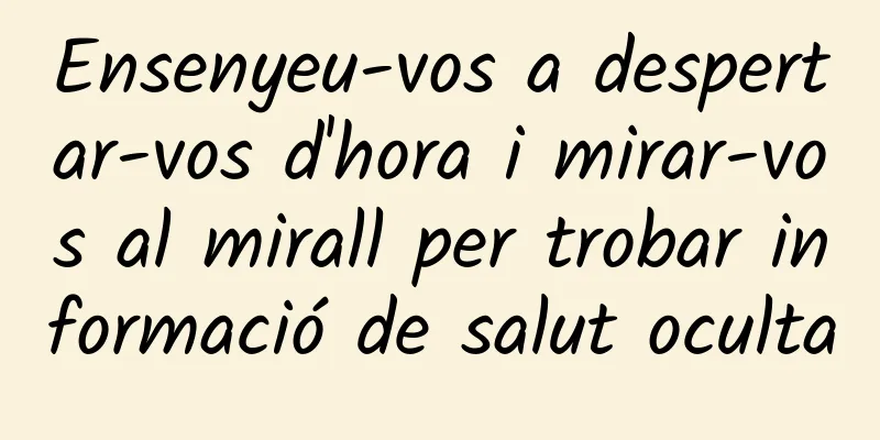 Ensenyeu-vos a despertar-vos d'hora i mirar-vos al mirall per trobar informació de salut oculta