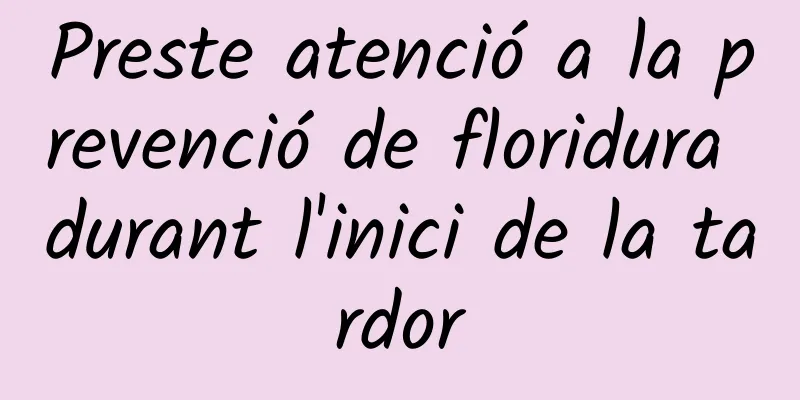 Preste atenció a la prevenció de floridura durant l'inici de la tardor