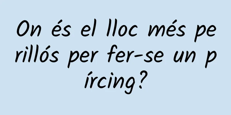 On és el lloc més perillós per fer-se un pírcing?