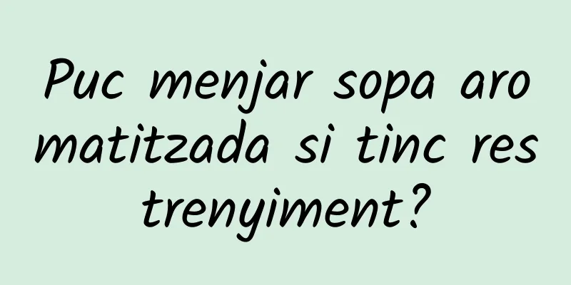 Puc menjar sopa aromatitzada si tinc restrenyiment?