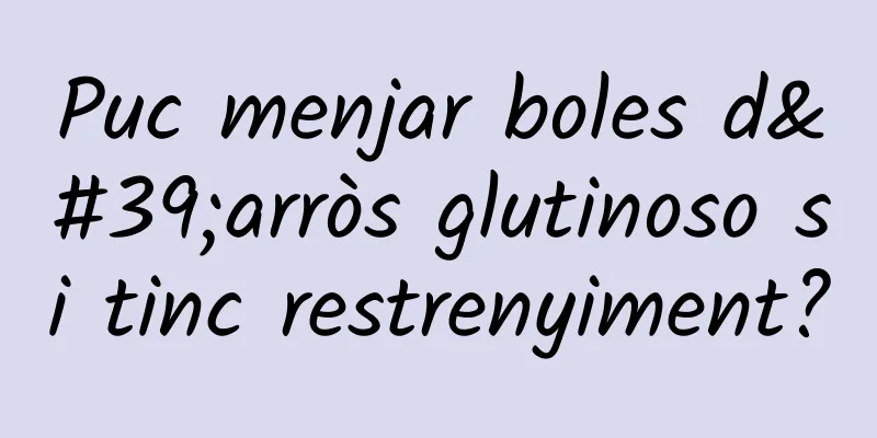 Puc menjar boles d'arròs glutinoso si tinc restrenyiment?