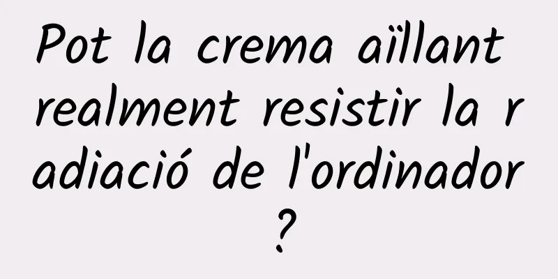 Pot la crema aïllant realment resistir la radiació de l'ordinador?