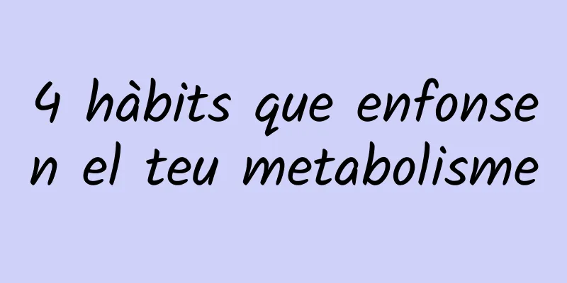 4 hàbits que enfonsen el teu metabolisme
