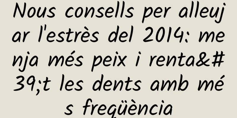 Nous consells per alleujar l'estrès del 2014: menja més peix i renta't les dents amb més freqüència