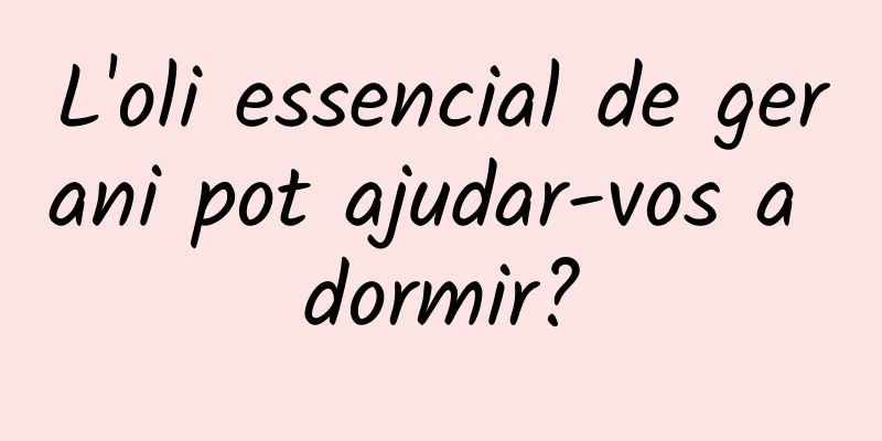 L'oli essencial de gerani pot ajudar-vos a dormir?