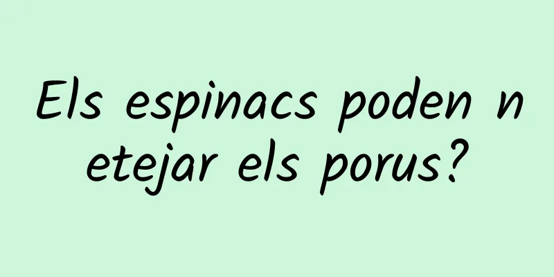 Els espinacs poden netejar els porus?