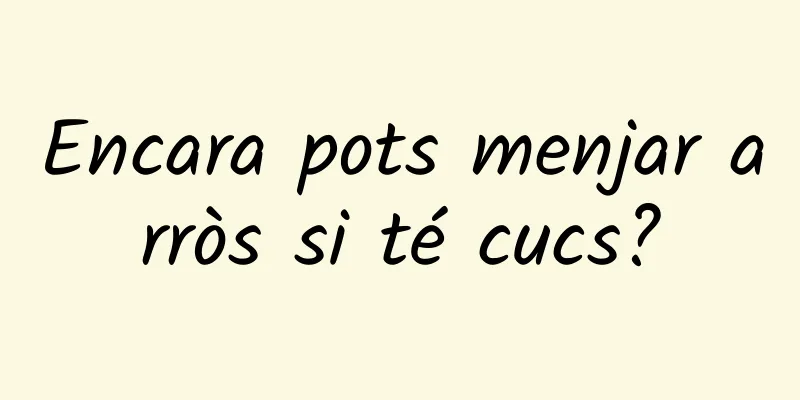 Encara pots menjar arròs si té cucs?