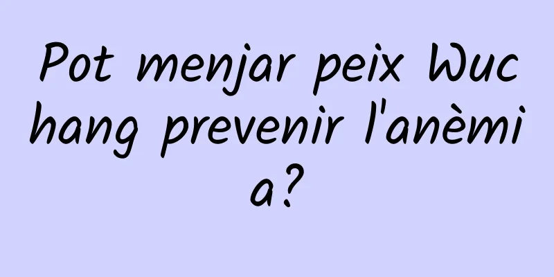 Pot menjar peix Wuchang prevenir l'anèmia?