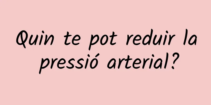 Quin te pot reduir la pressió arterial?