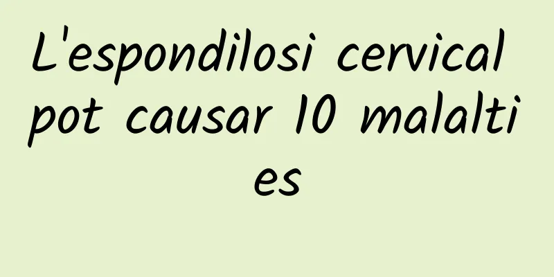 L'espondilosi cervical pot causar 10 malalties