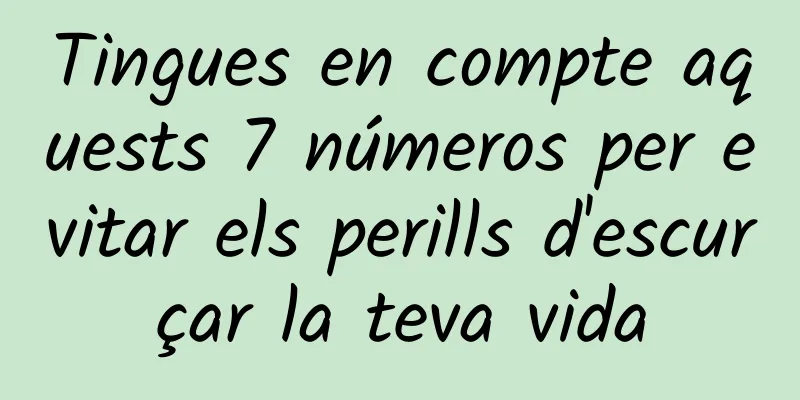 Tingues en compte aquests 7 números per evitar els perills d'escurçar la teva vida