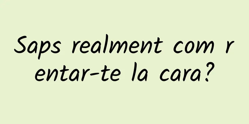 Saps realment com rentar-te la cara?