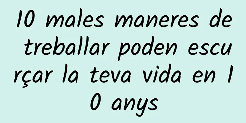 10 males maneres de treballar poden escurçar la teva vida en 10 anys