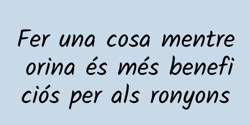 Fer una cosa mentre orina és més beneficiós per als ronyons