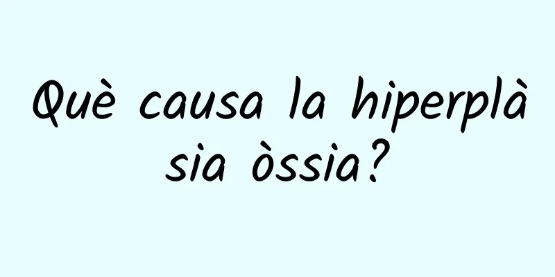 Què causa la hiperplàsia òssia?
