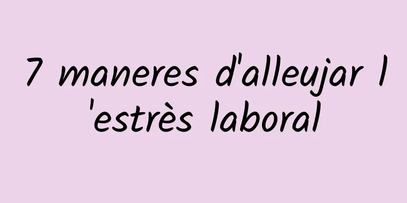 7 maneres d'alleujar l'estrès laboral