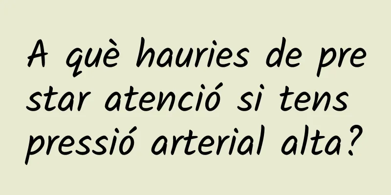 A què hauries de prestar atenció si tens pressió arterial alta?