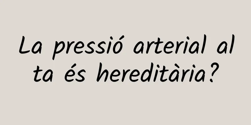 La pressió arterial alta és hereditària?