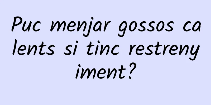 Puc menjar gossos calents si tinc restrenyiment?