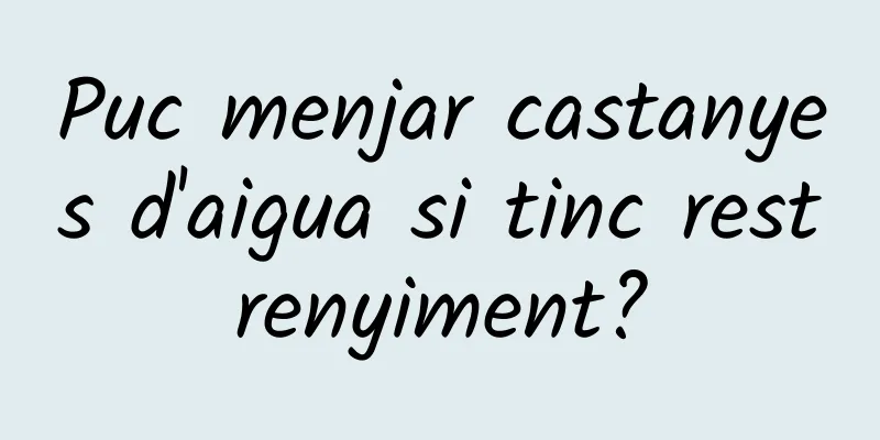 Puc menjar castanyes d'aigua si tinc restrenyiment?