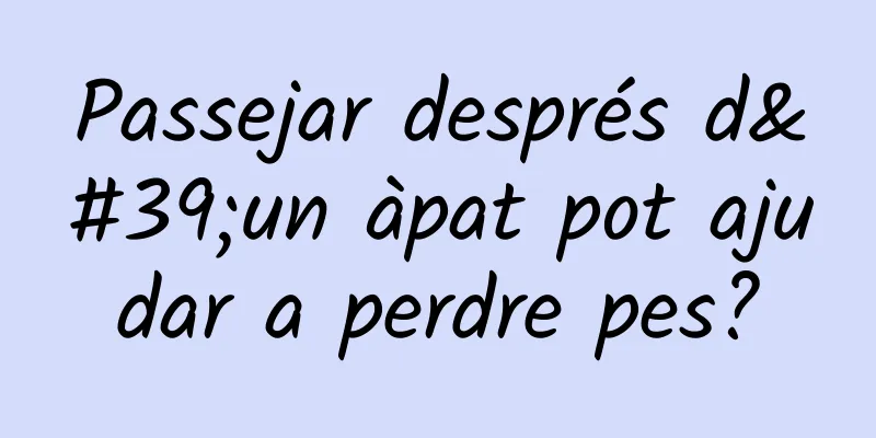 Passejar després d'un àpat pot ajudar a perdre pes?
