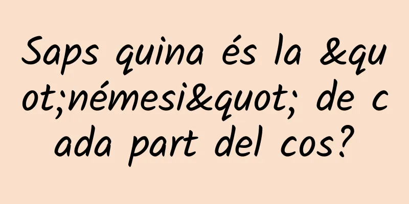 Saps quina és la "némesi" de cada part del cos?