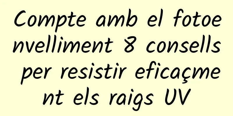 Compte amb el fotoenvelliment 8 consells per resistir eficaçment els raigs UV