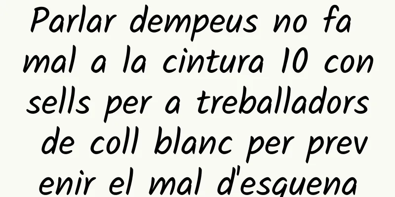 Parlar dempeus no fa mal a la cintura 10 consells per a treballadors de coll blanc per prevenir el mal d'esquena