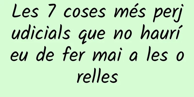 Les 7 coses més perjudicials que no hauríeu de fer mai a les orelles