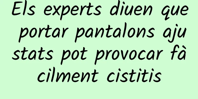Els experts diuen que portar pantalons ajustats pot provocar fàcilment cistitis