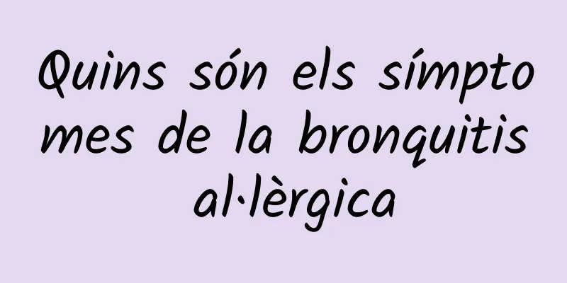 Quins són els símptomes de la bronquitis al·lèrgica