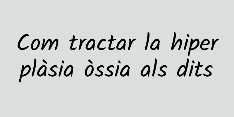 Com tractar la hiperplàsia òssia als dits