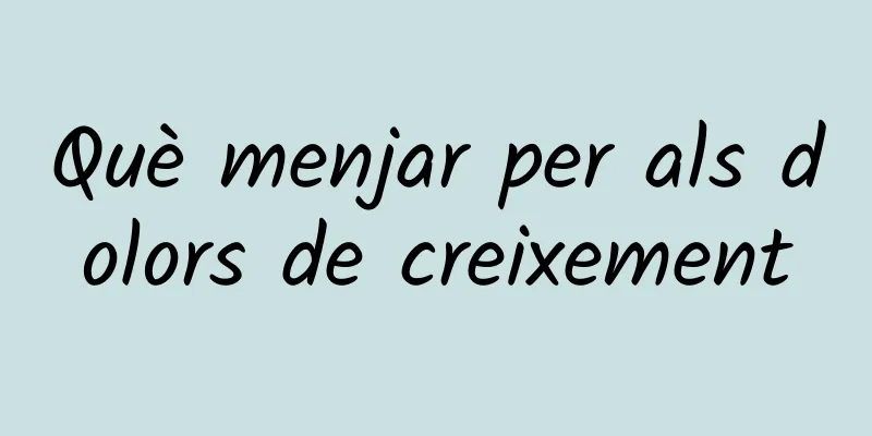 Què menjar per als dolors de creixement