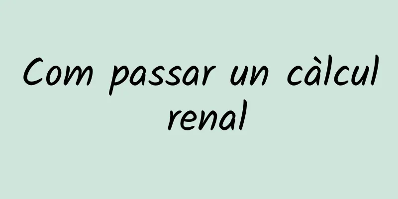 Com passar un càlcul renal