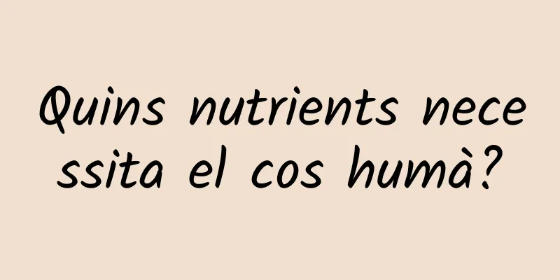 Quins nutrients necessita el cos humà?