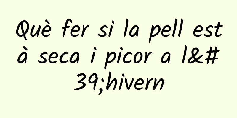 Què fer si la pell està seca i picor a l'hivern