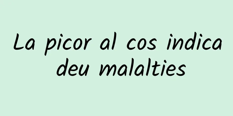 La picor al cos indica deu malalties