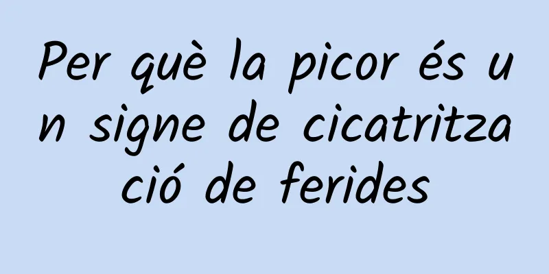 Per què la picor és un signe de cicatrització de ferides