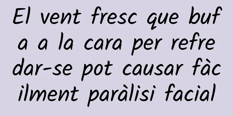 El vent fresc que bufa a la cara per refredar-se pot causar fàcilment paràlisi facial