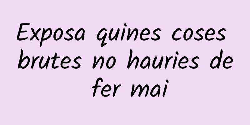 Exposa quines coses brutes no hauries de fer mai