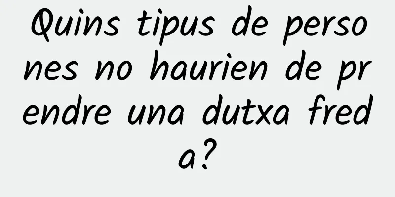 Quins tipus de persones no haurien de prendre una dutxa freda?