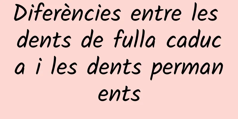 Diferències entre les dents de fulla caduca i les dents permanents