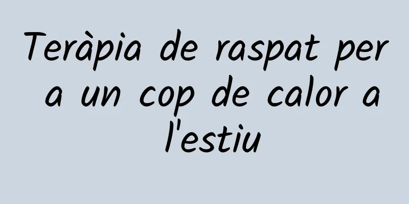 Teràpia de raspat per a un cop de calor a l'estiu