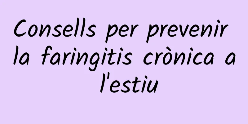 Consells per prevenir la faringitis crònica a l'estiu