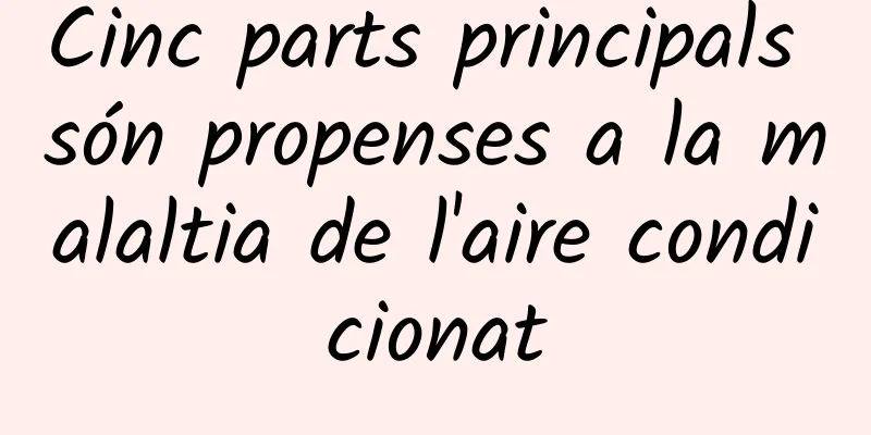 Cinc parts principals són propenses a la malaltia de l'aire condicionat