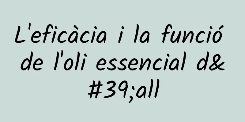 L'eficàcia i la funció de l'oli essencial d'all